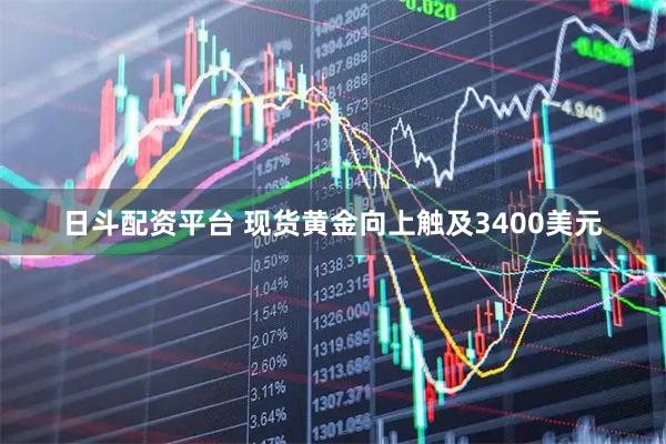日斗配資平臺 現貨黃金向上觸及3400美元